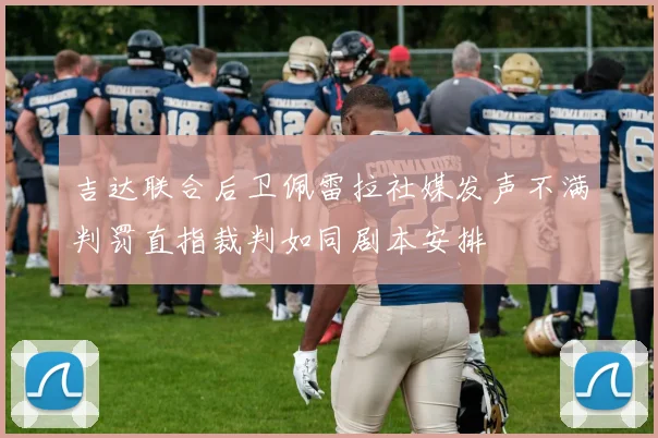 吉达联合后卫佩雷拉社媒发声不满判罚直指裁判如同剧本安排