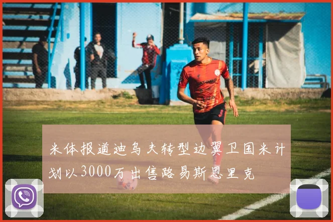 米体报道迪乌夫转型边翼卫国米计划以3000万出售路易斯恩里克
