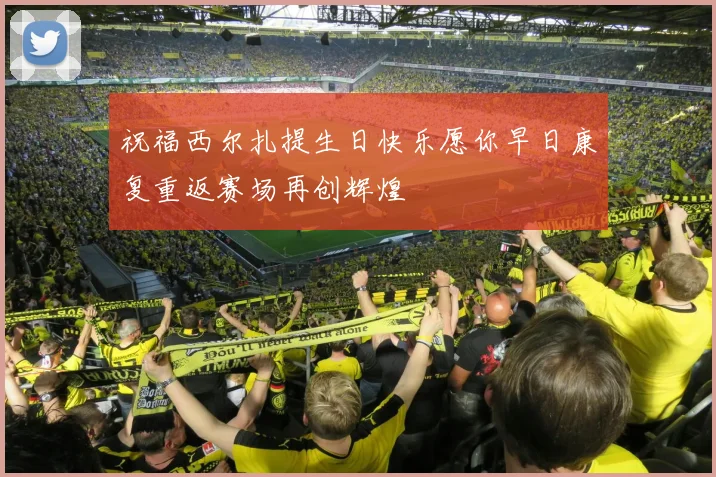 祝福西尔扎提生日快乐愿你早日康复重返赛场再创辉煌